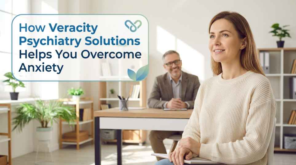 How Veracity Psychiatry Solutions Helps You Overcome Anxiety